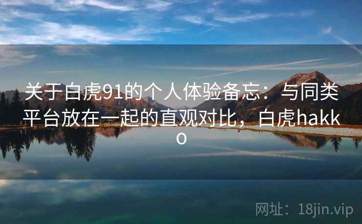 关于白虎91的个人体验备忘:与同类平台放在一起的直观对比,白虎hakko